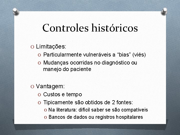 Controles históricos O Limitações: O Particularmente vulneráveis a “bias” (viés) O Mudanças ocorridas no