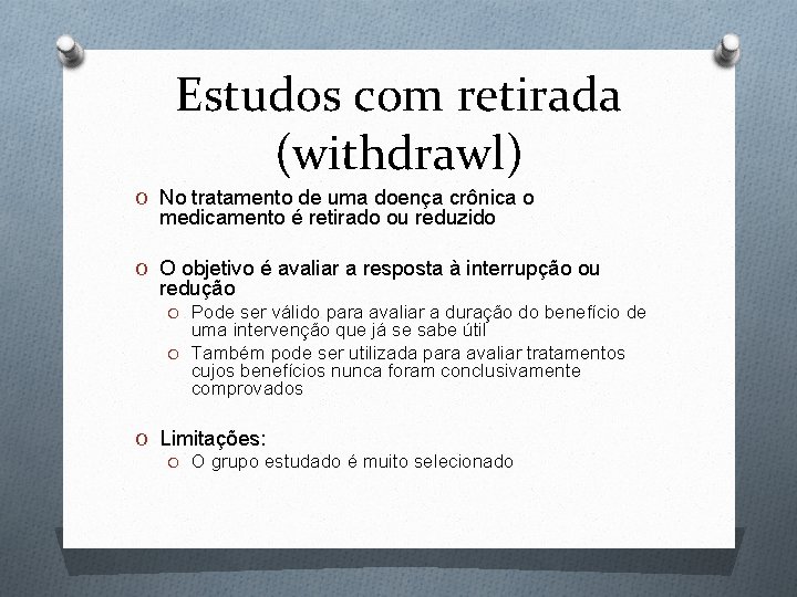 Estudos com retirada (withdrawl) O No tratamento de uma doença crônica o medicamento é