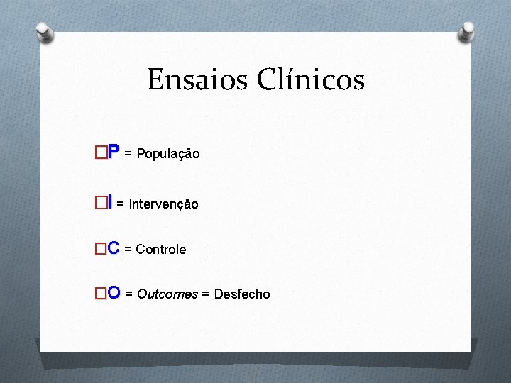 Ensaios Clínicos �P = População �I = Intervenção �C = Controle �O = Outcomes