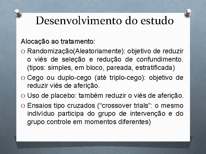 Desenvolvimento do estudo Alocação ao tratamento: O Randomização(Aleatoriamente): objetivo de reduzir o viés de