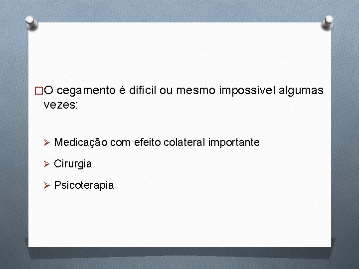 �O cegamento é difícil ou mesmo impossível algumas vezes: Ø Medicação com efeito colateral