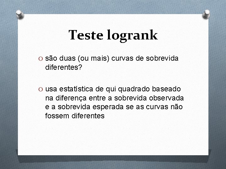 Teste logrank O são duas (ou mais) curvas de sobrevida diferentes? O usa estatística