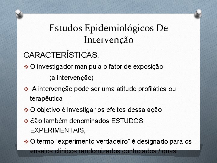 Estudos Epidemiológicos De Intervenção CARACTERÍSTICAS: v O investigador manipula o fator de exposição (a