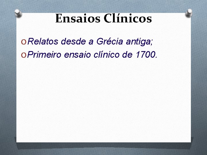 Ensaios Clínicos O Relatos desde a Grécia antiga; O Primeiro ensaio clínico de 1700.