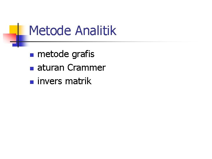 Metode Analitik n n n metode grafis aturan Crammer invers matrik 