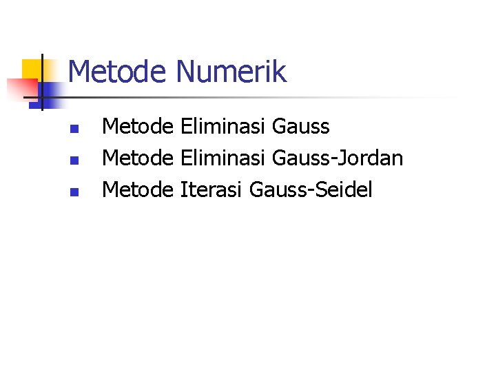 Metode Numerik n n n Metode Eliminasi Gauss-Jordan Metode Iterasi Gauss-Seidel 