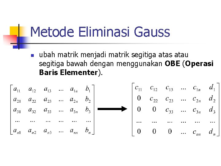 Metode Eliminasi Gauss n ubah matrik menjadi matrik segitiga atas atau segitiga bawah dengan