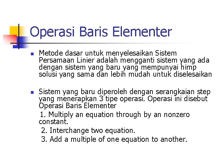 Operasi Baris Elementer n n Metode dasar untuk menyelesaikan Sistem Persamaan Linier adalah mengganti