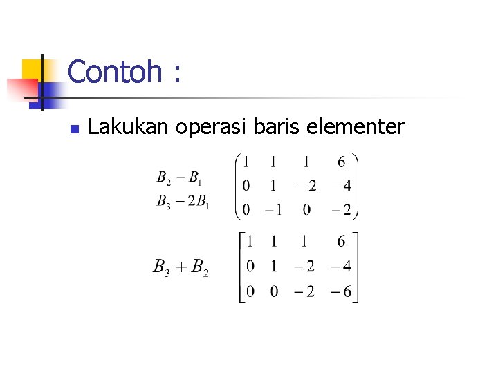 Contoh : n Lakukan operasi baris elementer 