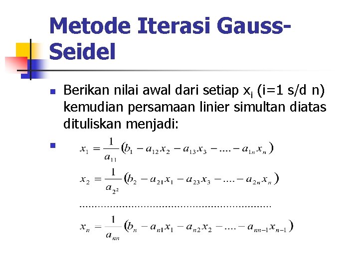 Metode Iterasi Gauss. Seidel n n Berikan nilai awal dari setiap xi (i=1 s/d