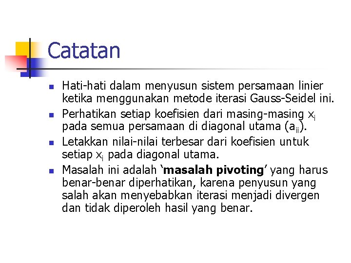 Catatan n n Hati-hati dalam menyusun sistem persamaan linier ketika menggunakan metode iterasi Gauss-Seidel