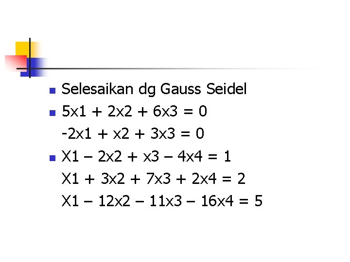 n n n Selesaikan dg Gauss Seidel 5 x 1 + 2 x 2