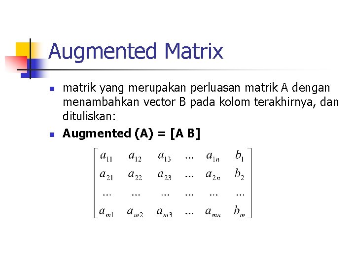 Augmented Matrix n n matrik yang merupakan perluasan matrik A dengan menambahkan vector B