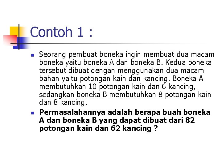 Contoh 1 : n n Seorang pembuat boneka ingin membuat dua macam boneka yaitu