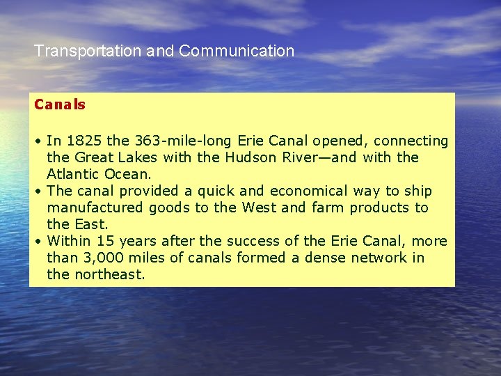 Transportation and Communication Canals • In 1825 the 363 -mile-long Erie Canal opened, connecting