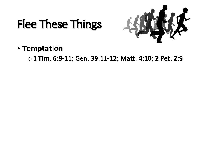 Flee These Things • Temptation o 1 Tim. 6: 9 -11; Gen. 39: 11