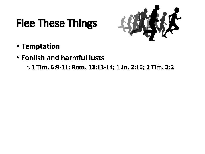 Flee These Things • Temptation • Foolish and harmful lusts o 1 Tim. 6: