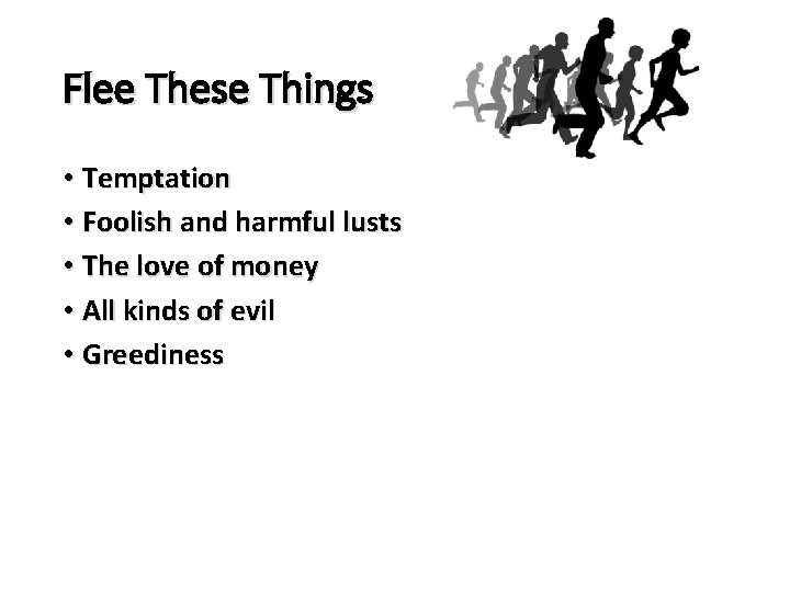 Flee These Things • Temptation • Foolish and harmful lusts • The love of