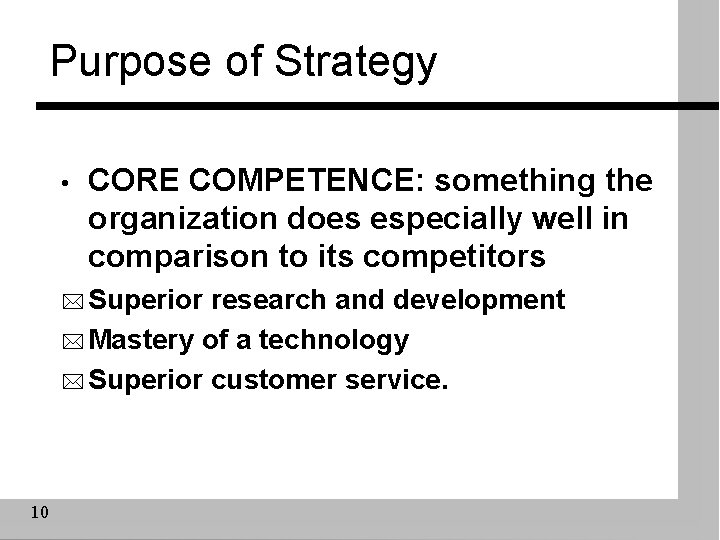 Purpose of Strategy • CORE COMPETENCE: something the organization does especially well in comparison Purpose of Strategy • CORE COMPETENCE: something the organization does especially well in comparison