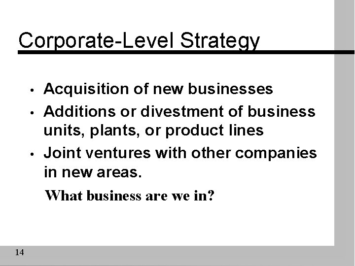 Corporate-Level Strategy • • • 14 Acquisition of new businesses Additions or divestment of