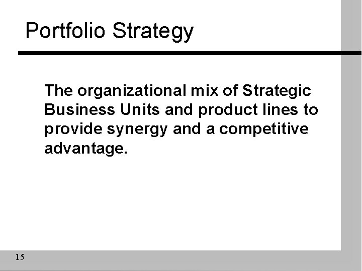 Portfolio Strategy The organizational mix of Strategic Business Units and product lines to provide