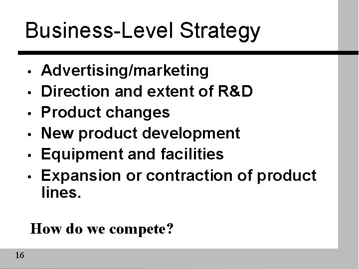 Business-Level Strategy • • • Advertising/marketing Direction and extent of R&D Product changes New
