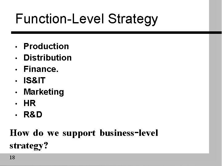Function-Level Strategy • • Production Distribution Finance. IS&IT Marketing HR R&D How do we Function-Level Strategy • • Production Distribution Finance. IS&IT Marketing HR R&D How do we
