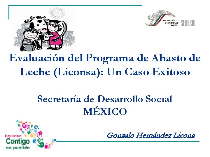 Evaluación del Programa de Abasto de Leche (Liconsa): Un Caso Exitoso Secretaría de Desarrollo