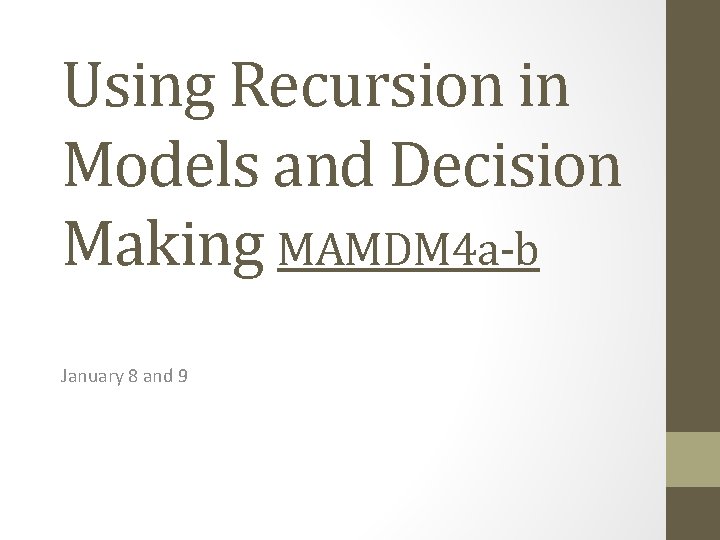Using Recursion in Models and Decision Making MAMDM 4 a-b January 8 and 9