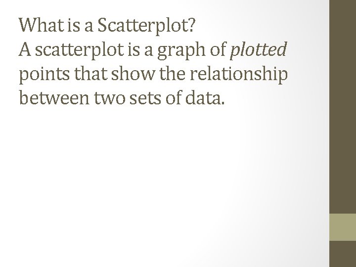 What is a Scatterplot? A scatterplot is a graph of plotted points that show