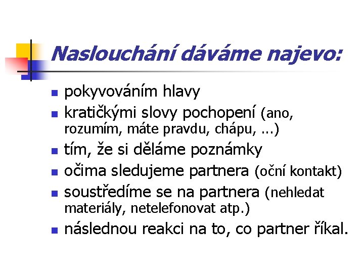 Naslouchání dáváme najevo: n n pokyvováním hlavy kratičkými slovy pochopení (ano, rozumím, máte pravdu,