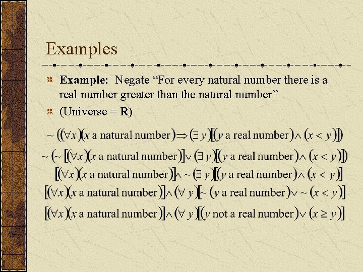 Examples Example: Negate “For every natural number there is a real number greater than