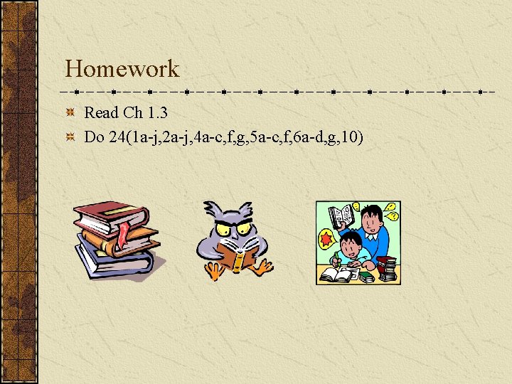 Homework Read Ch 1. 3 Do 24(1 a-j, 2 a-j, 4 a-c, f, g,