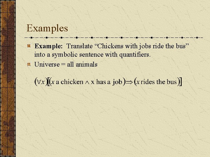 Examples Example: Translate “Chickens with jobs ride the bus” into a symbolic sentence with