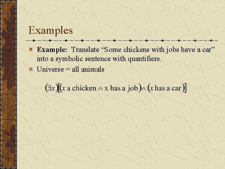 Examples Example: Translate “Some chickens with jobs have a car” into a symbolic sentence