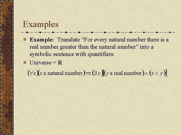 Examples Example: Translate “For every natural number there is a real number greater than