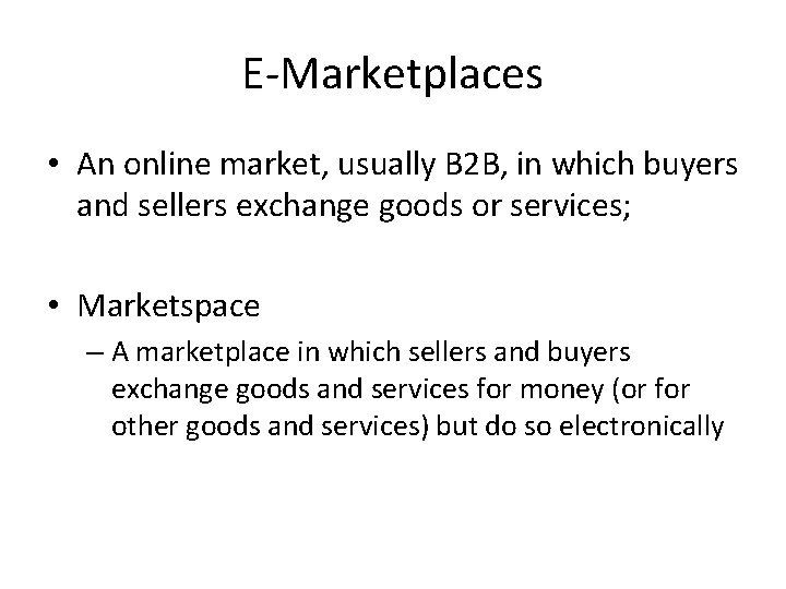 E-Marketplaces • An online market, usually B 2 B, in which buyers and sellers