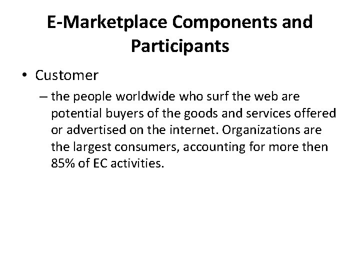 E-Marketplace Components and Participants • Customer – the people worldwide who surf the web