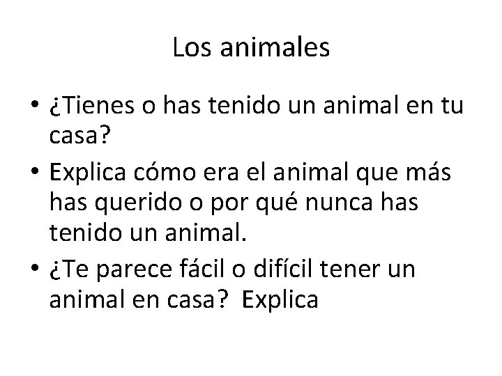 Los animales • ¿Tienes o has tenido un animal en tu casa? • Explica