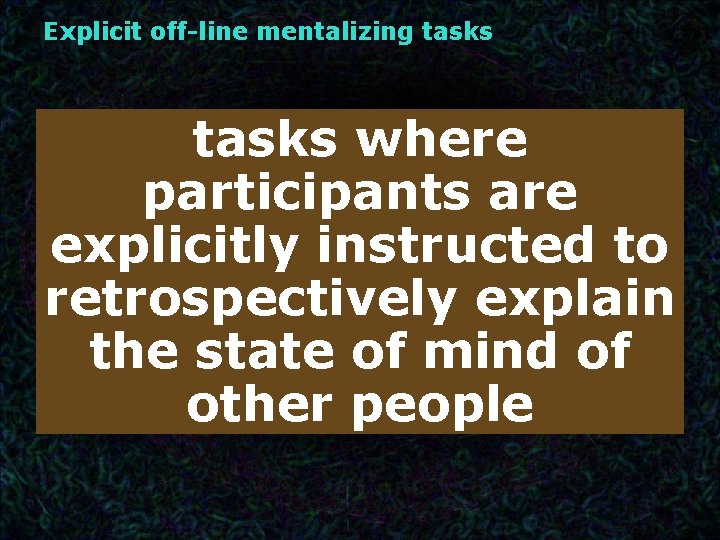 Explicit off-line mentalizing tasks where participants are explicitly instructed to retrospectively explain the state