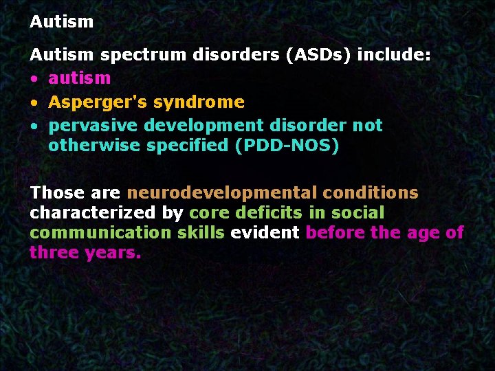 Autism spectrum disorders (ASDs) include: • autism • Asperger's syndrome • pervasive development disorder