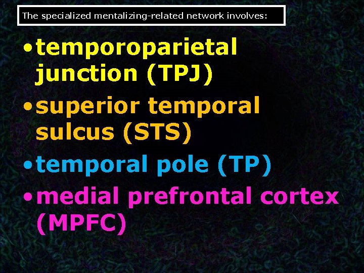 The specialized mentalizing-related network involves: • temporoparietal junction (TPJ) • superior temporal sulcus (STS)