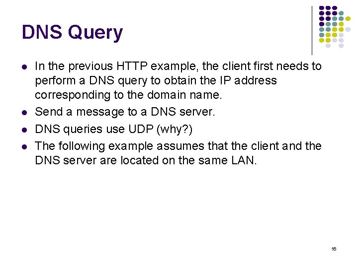 DNS Query l l In the previous HTTP example, the client first needs to