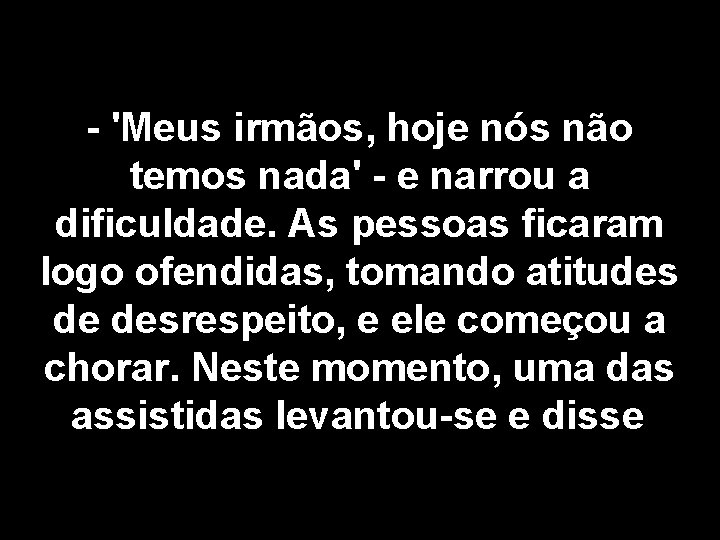 - 'Meus irmãos, hoje nós não temos nada' - e narrou a dificuldade. As