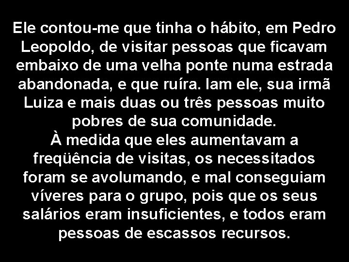 Ele contou-me que tinha o hábito, em Pedro Leopoldo, de visitar pessoas que ficavam