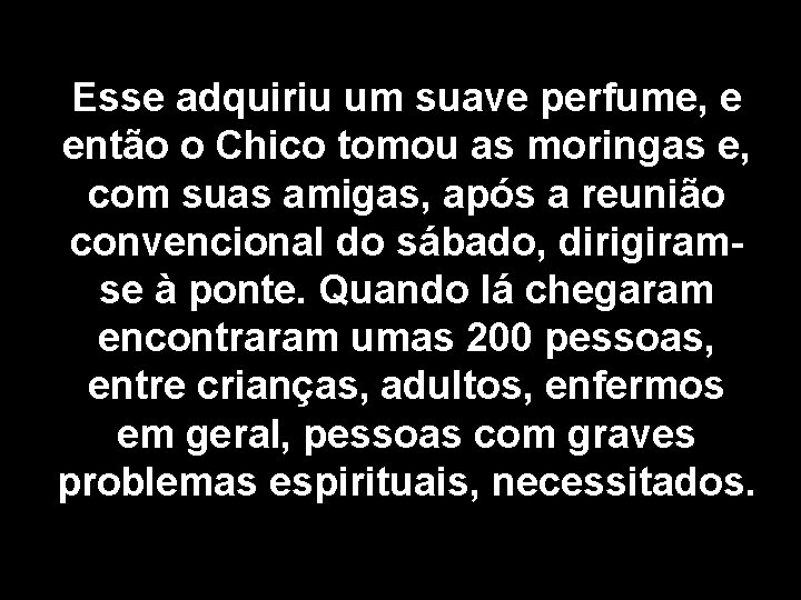 Esse adquiriu um suave perfume, e então o Chico tomou as moringas e, com