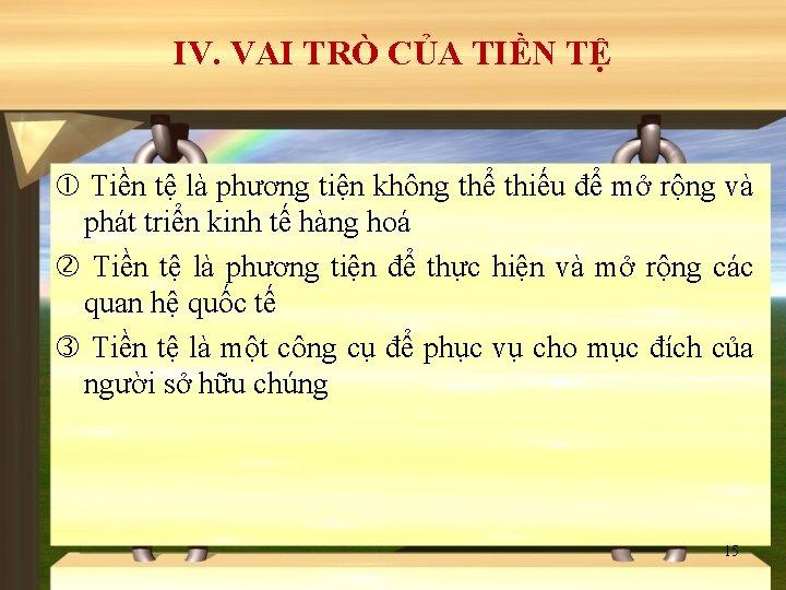 IV. VAI TRÒ CỦA TIỀN TỆ Tiền tệ là phương tiện không thể thiếu