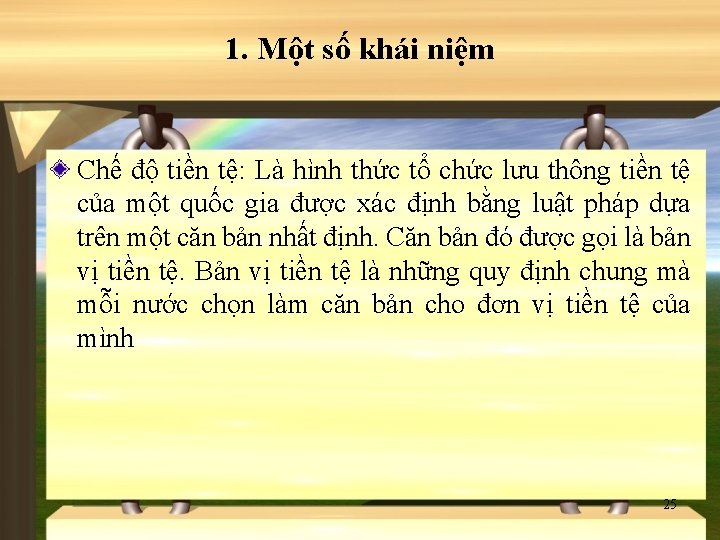 1. Một số khái niệm Chế độ tiền tệ: Là hình thức tổ chức