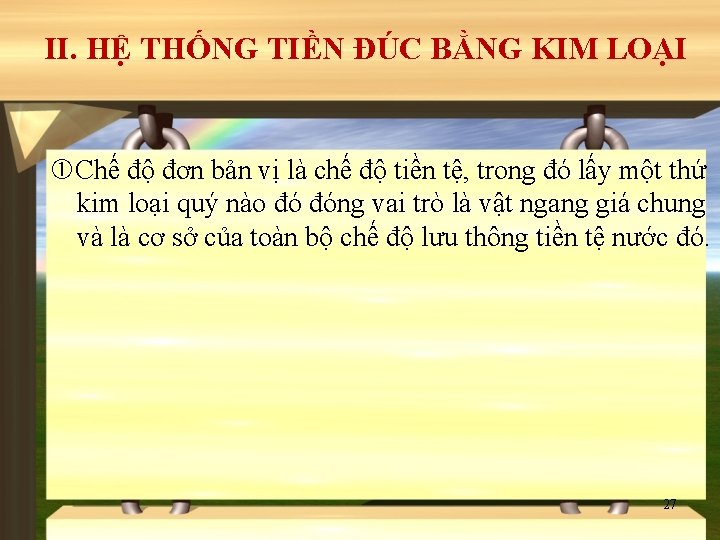 II. HỆ THỐNG TIỀN ĐÚC BẰNG KIM LOẠI Chế độ đơn bản vị là