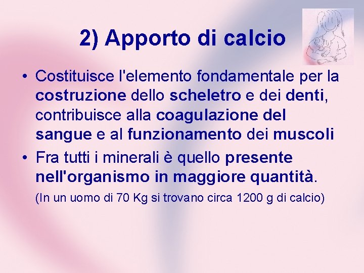 2) Apporto di calcio • Costituisce l'elemento fondamentale per la costruzione dello scheletro e 2) Apporto di calcio • Costituisce l'elemento fondamentale per la costruzione dello scheletro e